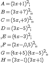 A=(2x+1)^2;\\B=(3x+7)^2; \\C=(5x +9)^2; \\D=(3x-5)^2;\\ E=(4x-3)^2;\\ F=(2x- 0,5)^2; \\G=(4x+5)(4x-5)^2; \\H=(3x-1)(3x+1)